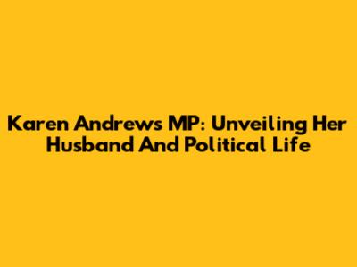 Karen Andrews MP: Unveiling Her Husband And Political Life