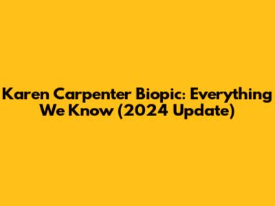 Karen Carpenter Biopic: Everything We Know (2024 Update)