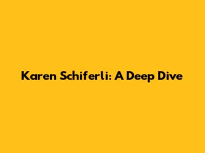 Karen Schiferli: A Deep Dive