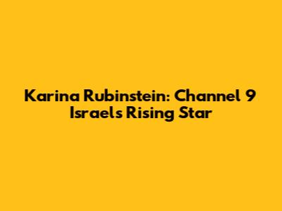 Karina Rubinstein: Channel 9 Israel's Rising Star