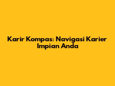 Karir Kompas: Navigasi Karier Impian Anda