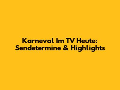 Karneval Im TV Heute: Sendetermine & Highlights