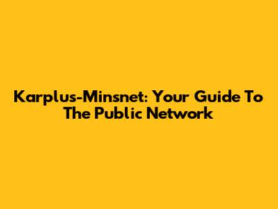 Karplus-Minsnet: Your Guide To The Public Network