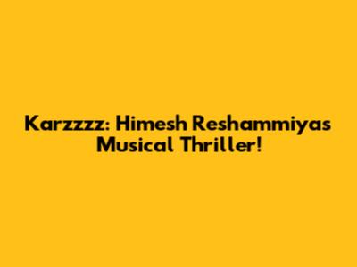 Karzzzz: Himesh Reshammiya's Musical Thriller!