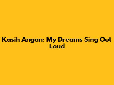 Kasih Angan: My Dreams Sing Out Loud