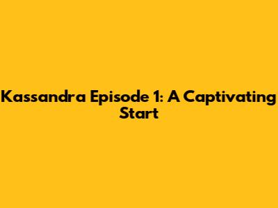 Kassandra Episode 1: A Captivating Start
