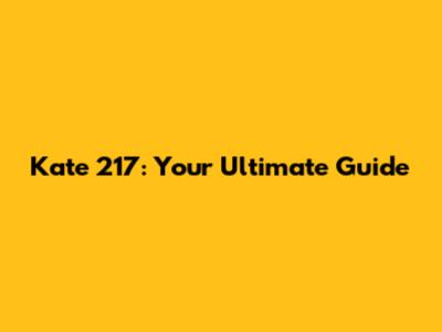 Kate 217: Your Ultimate Guide