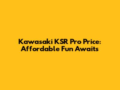 Kawasaki KSR Pro Price: Affordable Fun Awaits