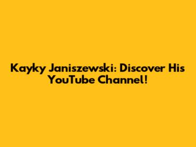 Kayky Janiszewski: Discover His YouTube Channel!