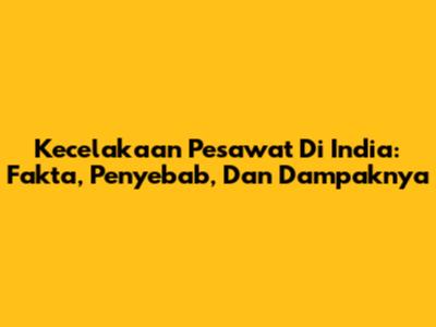 Kecelakaan Pesawat Di India: Fakta, Penyebab, Dan Dampaknya