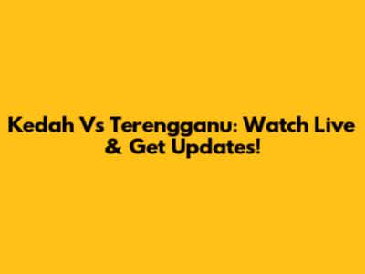 Kedah Vs Terengganu: Watch Live & Get Updates!