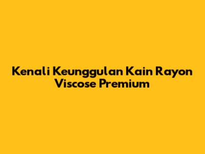 Kenali Keunggulan Kain Rayon Viscose Premium