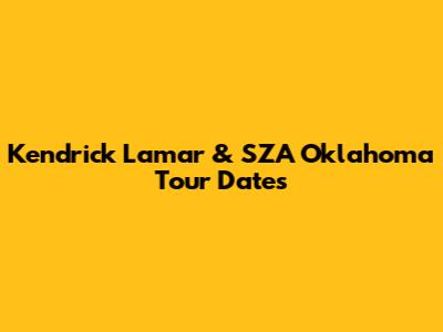 Kendrick Lamar & SZA Oklahoma Tour Dates