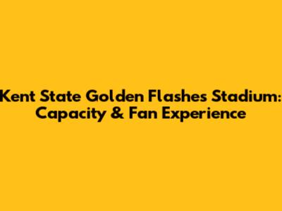 Kent State Golden Flashes Stadium: Capacity & Fan Experience