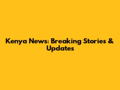 Kenya News: Breaking Stories & Updates