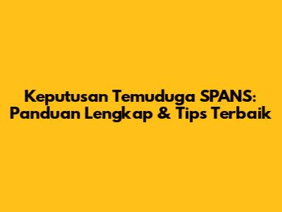 Keputusan Temuduga SPANS: Panduan Lengkap & Tips Terbaik