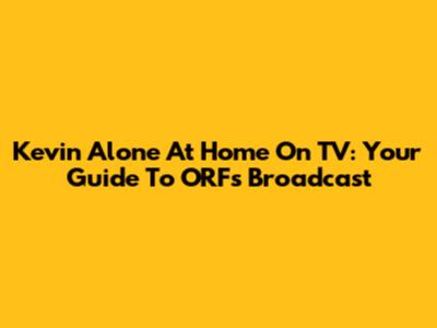 Kevin Alone At Home On TV: Your Guide To ORF's Broadcast