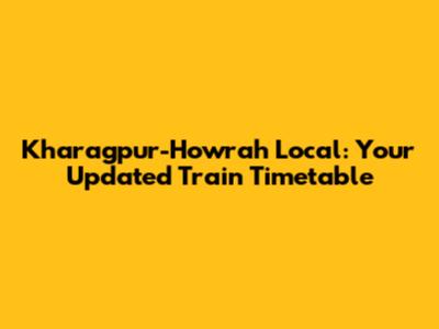 Kharagpur-Howrah Local: Your Updated Train Timetable