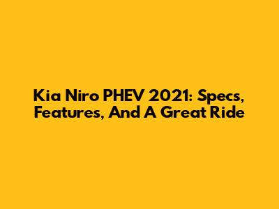 Kia Niro PHEV 2021: Specs, Features, And A Great Ride