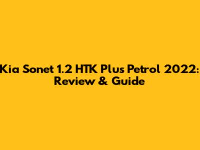 Kia Sonet 1.2 HTK Plus Petrol 2022: Review & Guide