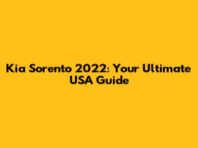 Kia Sorento 2022: Your Ultimate USA Guide