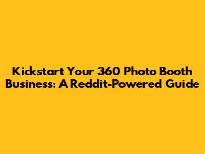 Kickstart Your 360 Photo Booth Business: A Reddit-Powered Guide