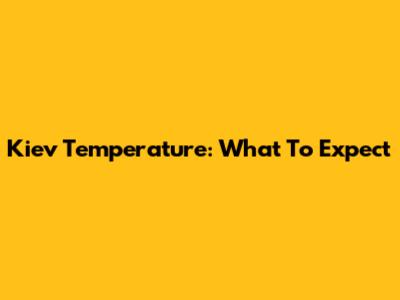 Kiev Temperature: What To Expect