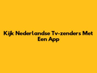 Kijk Nederlandse Tv-zenders Met Een App