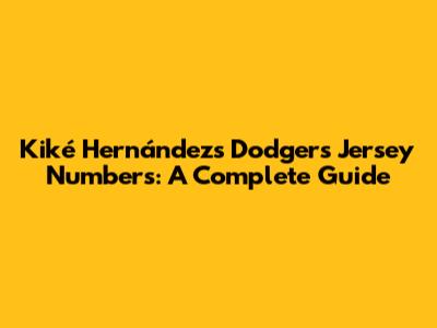 Kiké Hernández's Dodgers Jersey Numbers: A Complete Guide