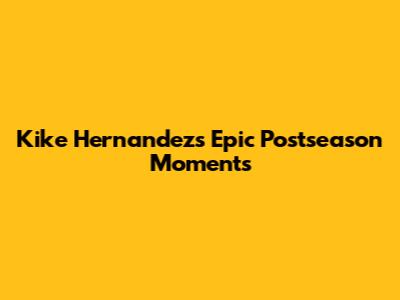 Kike Hernandez's Epic Postseason Moments