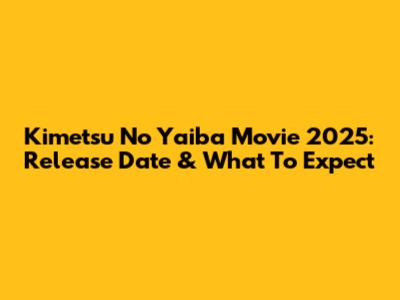 Kimetsu No Yaiba Movie 2025: Release Date & What To Expect
