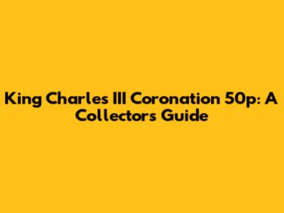 King Charles III Coronation 50p: A Collector's Guide