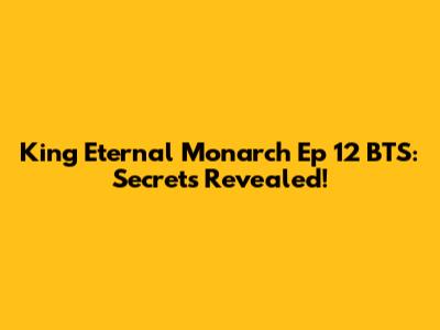 King Eternal Monarch Ep 12 BTS: Secrets Revealed!