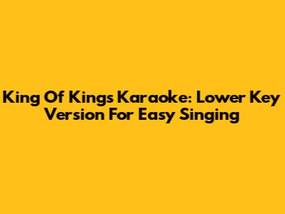 King Of Kings Karaoke: Lower Key Version For Easy Singing