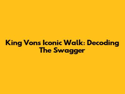 King Von's Iconic Walk: Decoding The Swagger