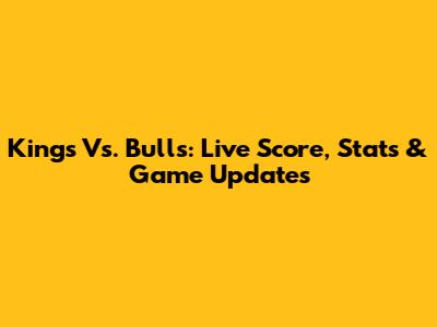 Kings Vs. Bulls: Live Score, Stats & Game Updates