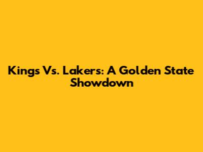 Kings Vs. Lakers: A Golden State Showdown