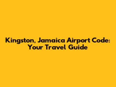 Kingston, Jamaica Airport Code: Your Travel Guide