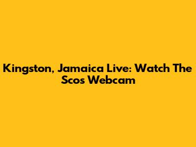 Kingston, Jamaica Live: Watch The Scos' Webcam