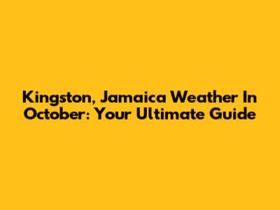 Kingston, Jamaica Weather In October: Your Ultimate Guide