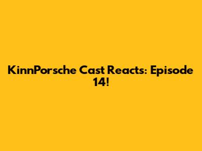 KinnPorsche Cast Reacts: Episode 14!
