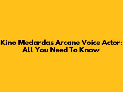 Kino Medarda's Arcane Voice Actor: All You Need To Know