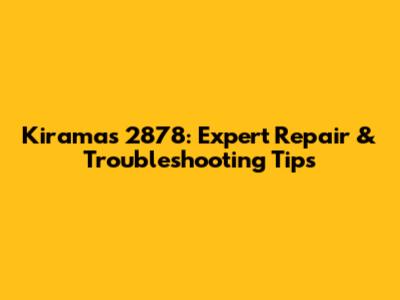 Kiramas 2878: Expert Repair & Troubleshooting Tips