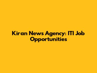 Kiran News Agency: ITI Job Opportunities
