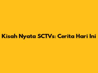 Kisah Nyata SCTVs: Cerita Hari Ini