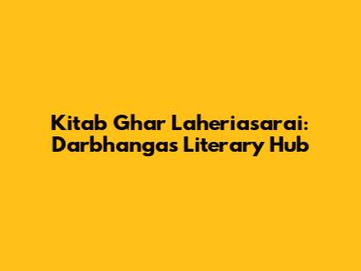 Kitab Ghar Laheriasarai: Darbhanga's Literary Hub