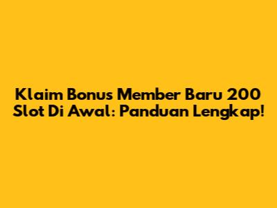 Klaim Bonus Member Baru 200 Slot Di Awal: Panduan Lengkap!