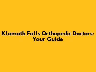 Klamath Falls Orthopedic Doctors: Your Guide