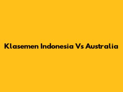 Klasemen Indonesia Vs Australia