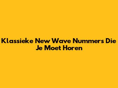Klassieke New Wave Nummers Die Je Moet Horen